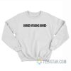 Bored Of Being Bored Sweatshirt