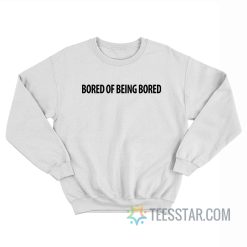 Bored Of Being Bored Sweatshirt