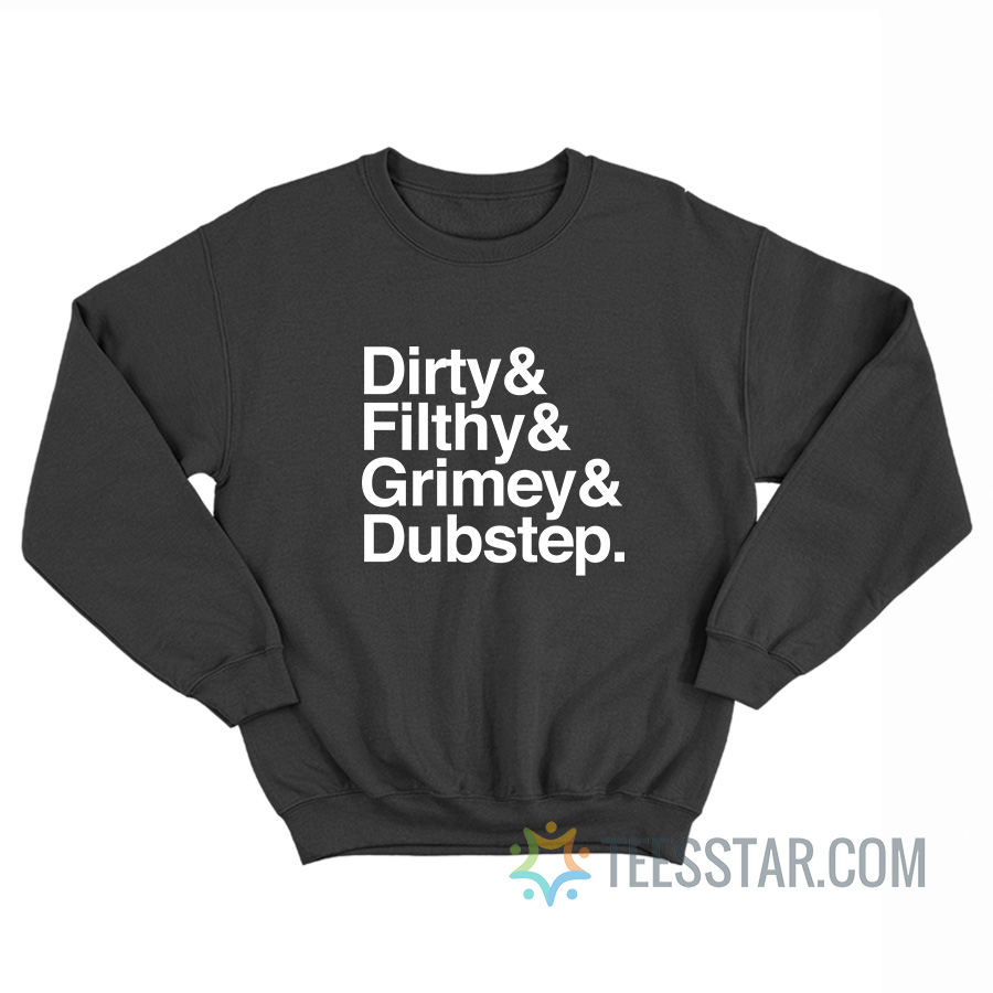 Dirty Filthy Grimey Dubstep Sweatshirt