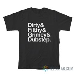 Dirty Filthy Grimey Dubstep T-Shirt