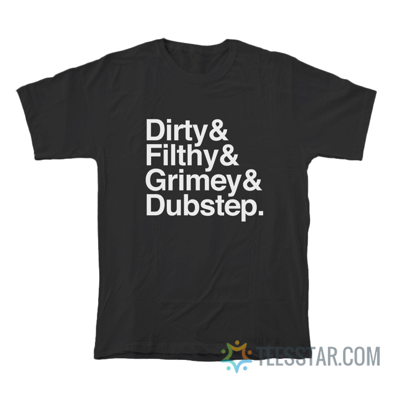 Dirty Filthy Grimey Dubstep T-Shirt