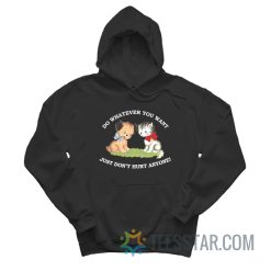 Do Whatever You Want Just Don’t Hurt Anyone Hoodie