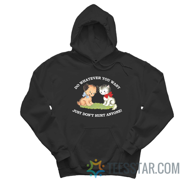 Do Whatever You Want Just Don’t Hurt Anyone Hoodie