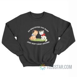 Do Whatever You Want Just Don’t Hurt Anyone Sweatshirt