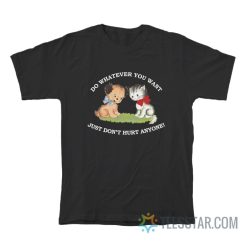 Do Whatever You Want Just Don’t Hurt Anyone Puppy And Kitten T-Shirt