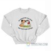 Do Whatever You Want Just Don’t Hurt Anyone Sweatshirt