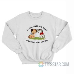 Do Whatever You Want Just Don’t Hurt Anyone Sweatshirt