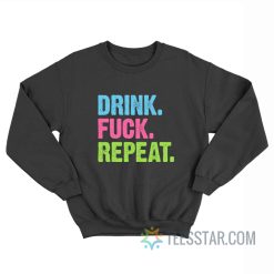 Drink Fuck Repeat Sweatshirt