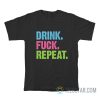 Drink Fuck Repeat T-Shirt