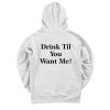 Drink Til You Want Me Hoodie