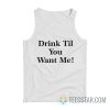 Drink Til You Want Me Tank Top