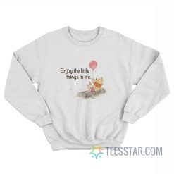 Enjoy The Little Things In Life Winnie The Pooh Sweatshirt