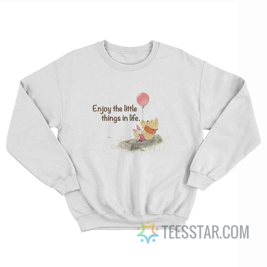 Enjoy The Little Things In Life Winnie The Pooh Sweatshirt