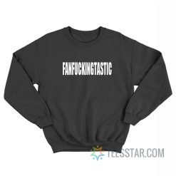 Fan Fucking Tastic Sweatshirt