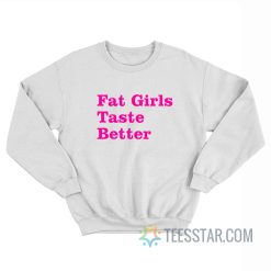 Fat Girls Taste Better, Fat Girls Taste Better T-Shirt, Fat Girls Taste Better Shirt, Fat Girls Taste Better meme, Fat Girls Taste Better hoodie, Fat Girls Taste Better sweatshirt