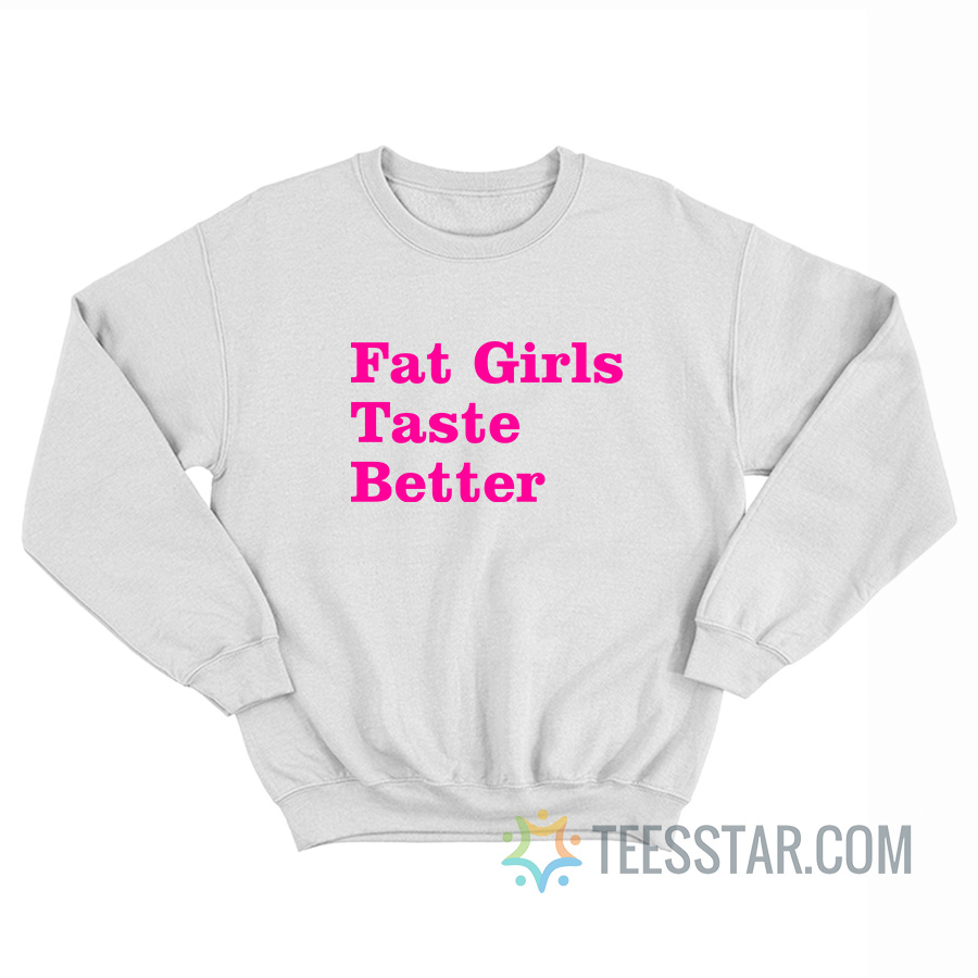 Fat Girls Taste Better, Fat Girls Taste Better T-Shirt, Fat Girls Taste Better Shirt, Fat Girls Taste Better meme, Fat Girls Taste Better hoodie, Fat Girls Taste Better sweatshirt