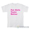 Fat Girls Taste Better T-Shirt