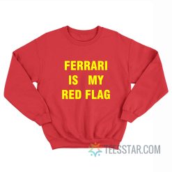 Ferrari Is My Red Flag Sweatshirt