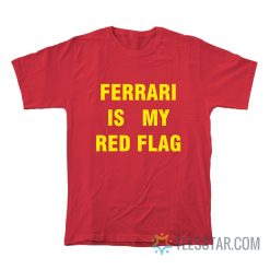 Ferrari Is My Red Flag T-Shirt