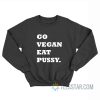Go Vegan Eat Pussy Sweatshirt