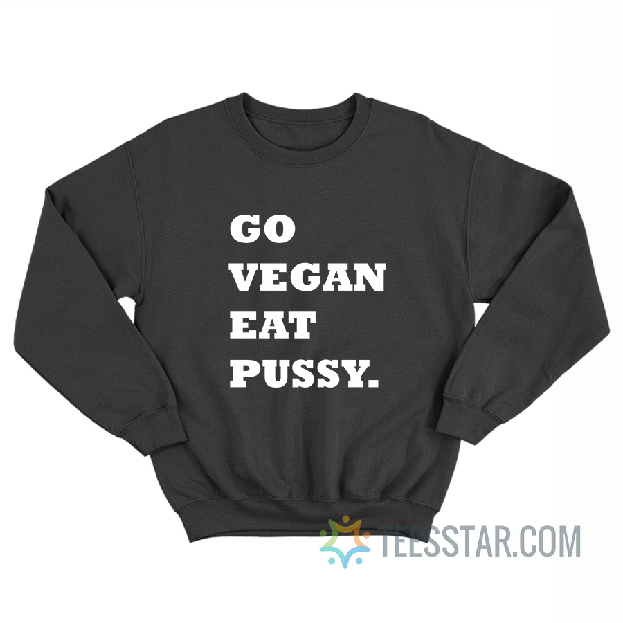 Go Vegan Eat Pussy Sweatshirt
