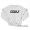 I Ain't Dead Yet Mother Fucker Sweatshirt