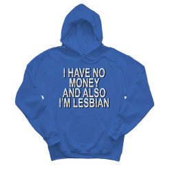 I Have No Money And Also I’m Lesbian Hoodie