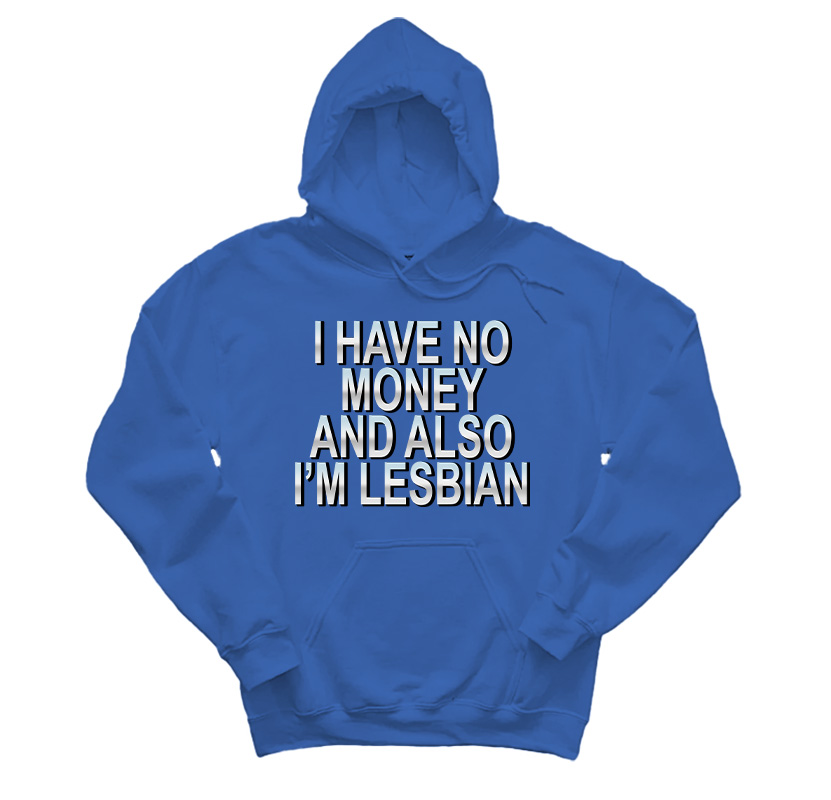 I Have No Money And Also I’m Lesbian Hoodie