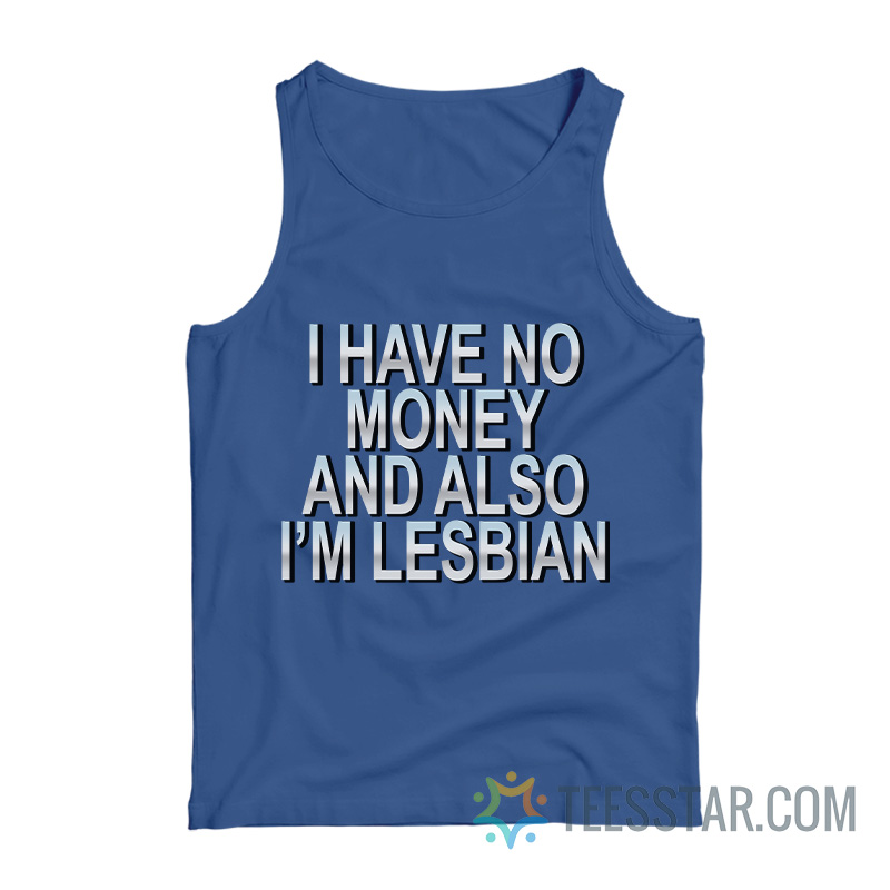 I Have No Money And Also I’m Lesbian Tank Top