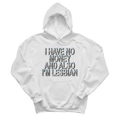 I Have No Money And Also I’m Lesbian Hoodie