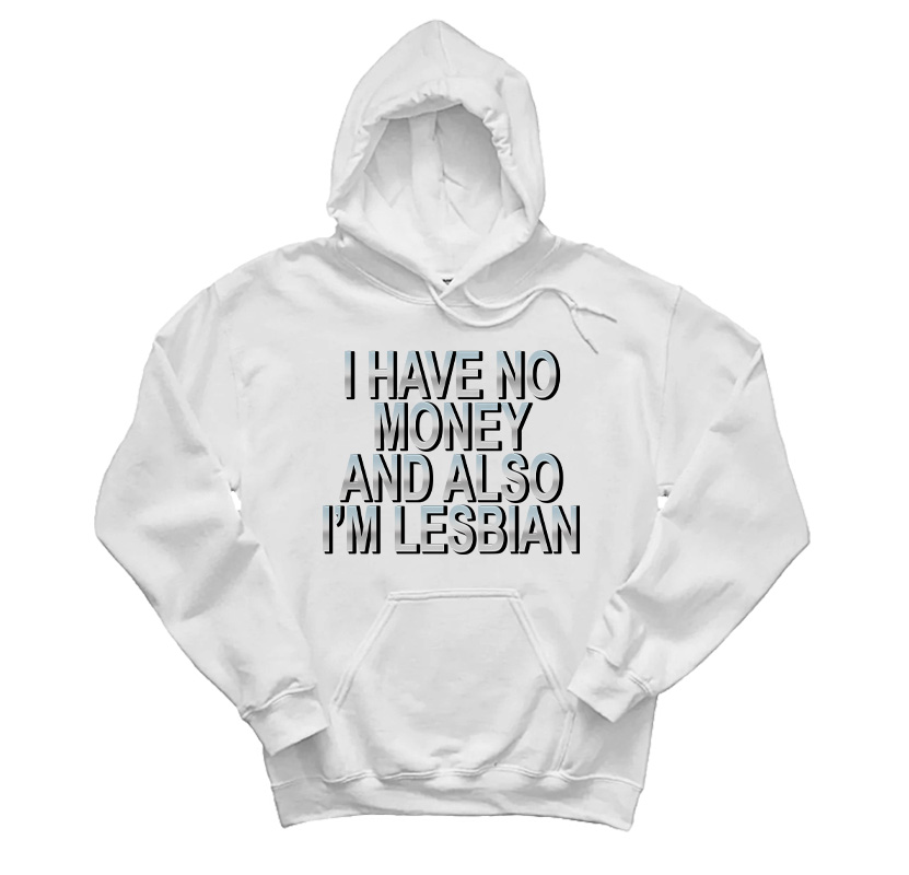 I Have No Money And Also I’m Lesbian Hoodie