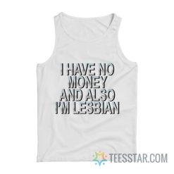I Have No Money And Also I’m Lesbian Tank Top