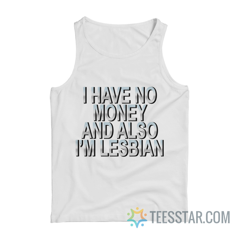 I Have No Money And Also I’m Lesbian Tank Top
