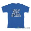 I Have No Money And Also I’m Lesbian T-Shirt