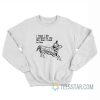 I Hope I Die Warmed By The Life That I Tried To Live Sweatshirt