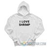 I Love Shrimp Hoodie