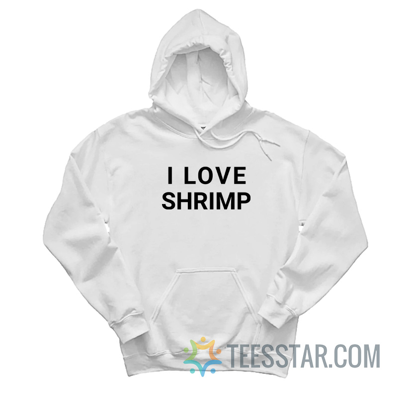 I Love Shrimp Hoodie