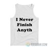 I Never Finish Anyth Tank Top