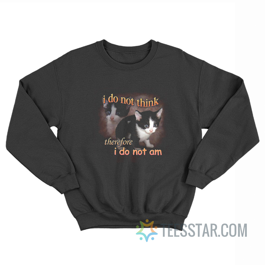 I Do Not Think Therefore I Do Not Am Cat Sweatshirt