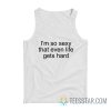 I’m So Sexy That Even Life Gets Hard Tank Top