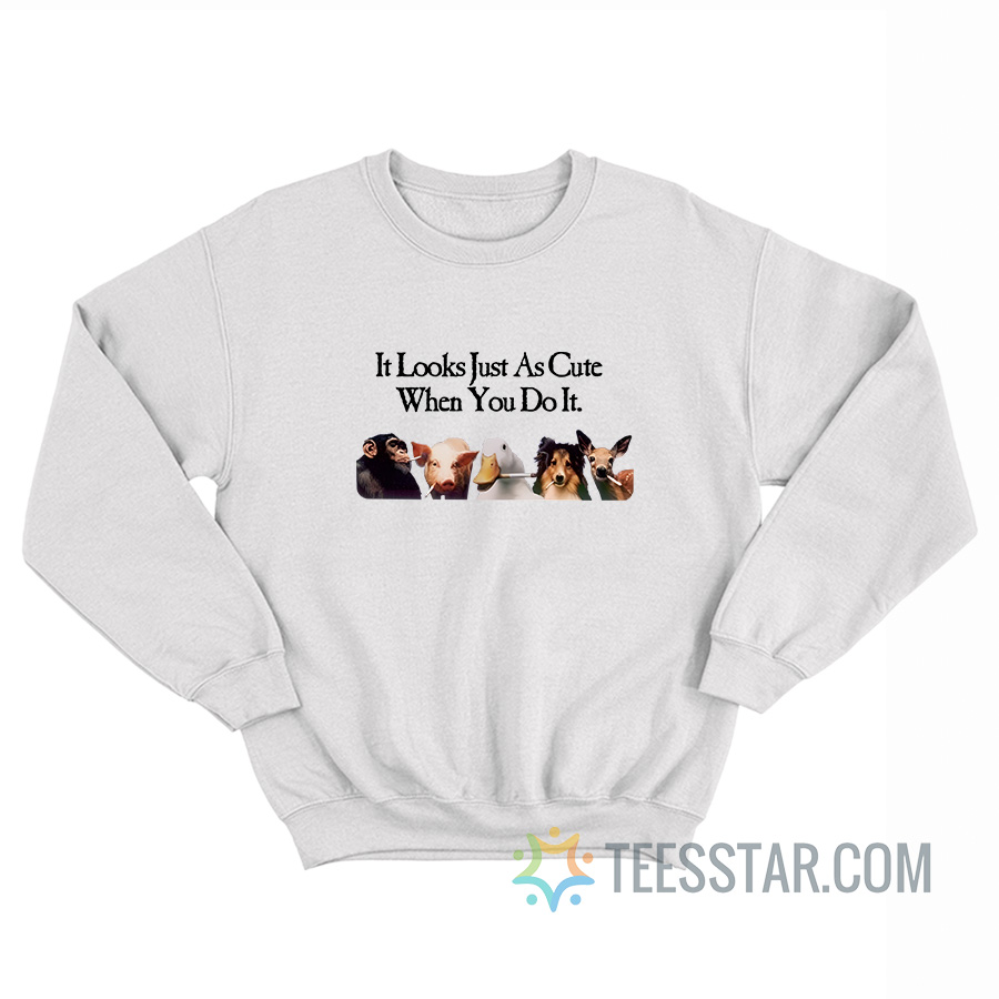 It Looks Just As Cute When You Do It Sweatshirt
