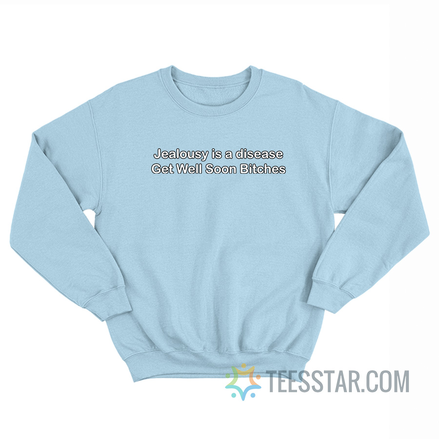 Jealousy Is A Disease Get Well Soon Bitches Sweatshirt