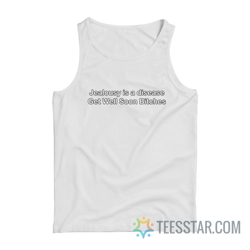 Jealousy Is A Disease Get Well Soon Bitches Tank Top