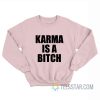 Karma Is A Bitch Sweatshirt
