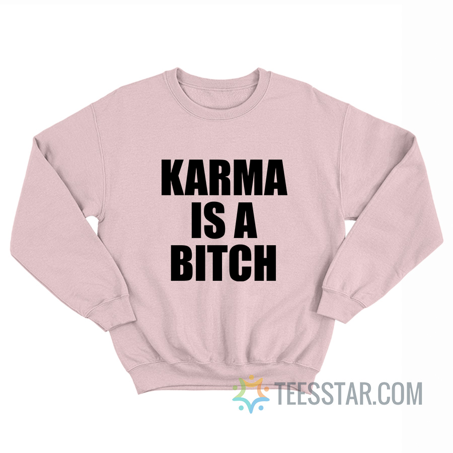 Karma Is A Bitch Sweatshirt