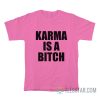 Karma Is A Bitch T-Shirt