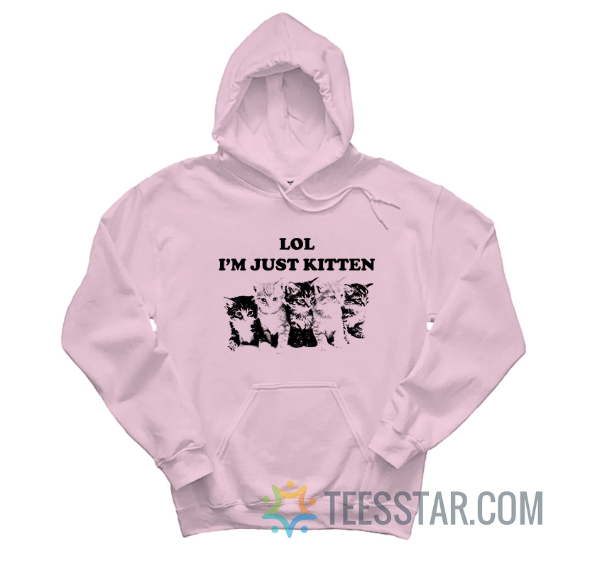 Lol I’m Just Kitten Hoodie
