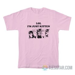 Lol I’m Just Kitten T-Shirt