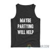 Maybe Partying Will Help Tank Top