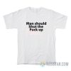 Men Should Shut The Fuck Up T-Shirt